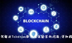 如何解决Tokenim软件无法安装的问题：详细指南