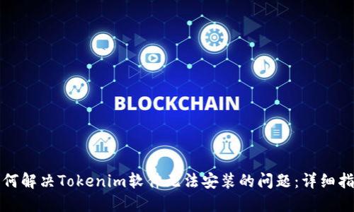 如何解决Tokenim软件无法安装的问题：详细指南