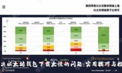 :解决以太坊钱包下载太慢的问题：实用技巧与推