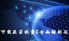 Tokenim下载是否收费？全面解析及使用指南