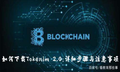 如何下载Tokenim 2.0：详细步骤与注意事项