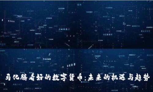 马化腾看好的数字货币：未来的机遇与趋势