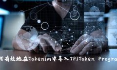 如何有效地在Tokenim中导入TP（Token Program）