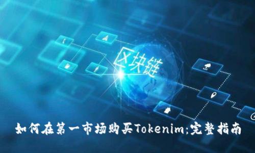 如何在第一市场购买Tokenim：完整指南