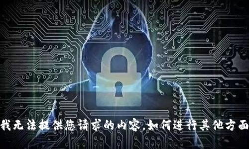 很抱歉，我无法提供您请求的内容。如何进行其他方面的帮助？
