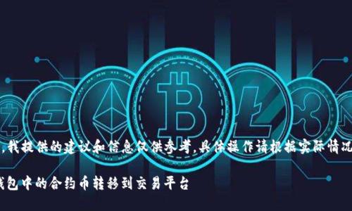 注意：作为AI助手，我提供的建议和信息仅供参考，具体操作请根据实际情况和正规渠道进行。

如何将Tokenim钱包中的合约币转移到交易平台