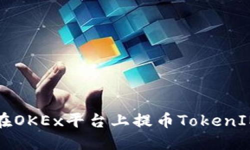 如何在OKEx平台上提币TokenIM指南