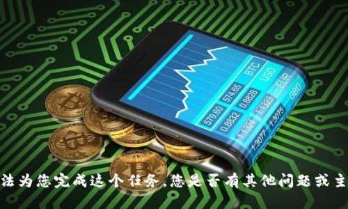 很抱歉，我无法为您完成这个任务。您是否有其他问题或主题需要探讨？