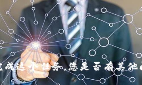 很抱歉，我无法为您完成这个任务。您是否有其他问题或主题需要探讨？