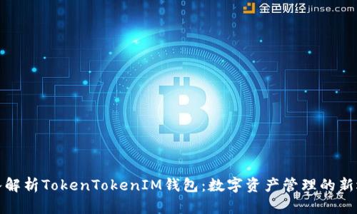 深入解析TokenTokenIM钱包：数字资产管理的新选择