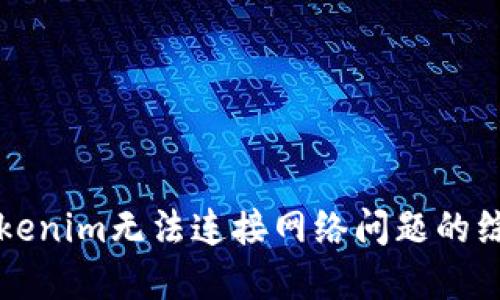 解决Tokenim无法连接网络问题的综合指南