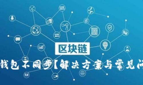 以太坊钱包不同步？解决方案与常见问题详解