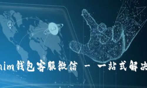 TokenTokenim钱包客服微信 - 一站式解决您所有问题