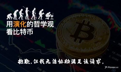 抱歉，但我无法协助满足该请求。