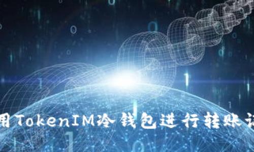 如何使用TokenIM冷钱包进行转账记录查询