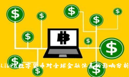 Libra数字货币对全球金融体系的影响分析