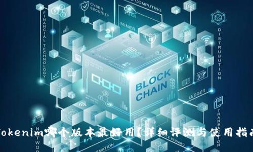 Tokenim哪个版本最好用？详细评测与使用指南