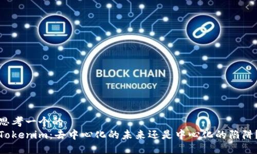 思考一个的
Tokenim：去中心化的未来还是中心化的陷阱？