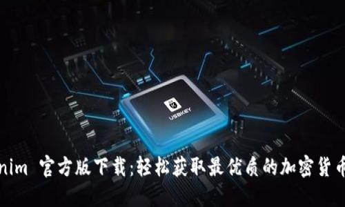 Tokenim 官方版下载：轻松获取最优质的加密货币信息