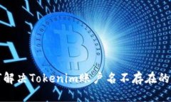 如何解决Tokenim账户名不存在的问题