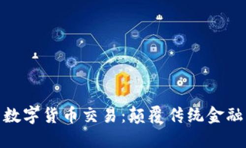 数字现金与数字货币交易：颠覆传统金融的未来趋势