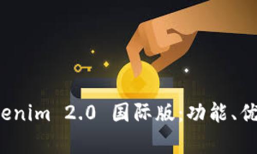 全面解析 Tokenim 2.0 国际版：功能、优势与未来发展