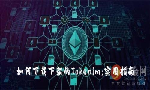 如何下载下架的Tokenim：实用指南
