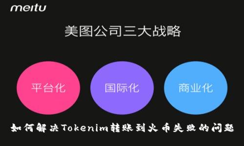 如何解决Tokenim转账到火币失败的问题