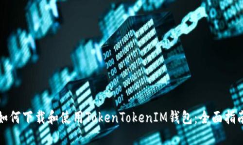如何下载和使用TokenTokenIM钱包：全面指南
