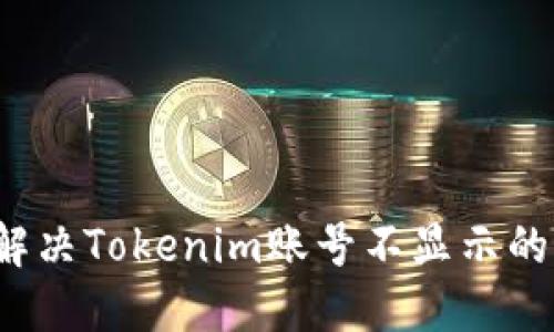 如何解决Tokenim账号不显示的问题？