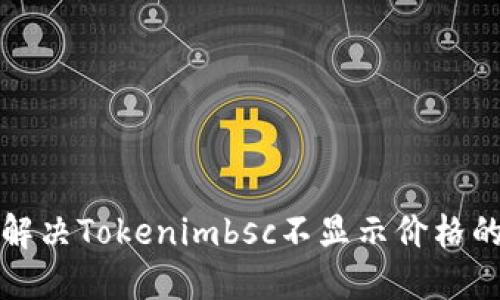 如何解决Tokenimbsc不显示价格的问题