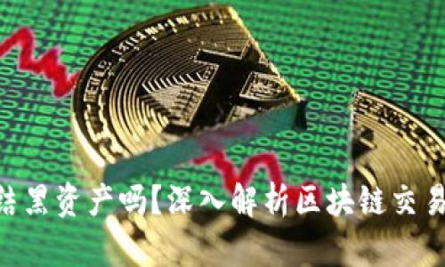 Tokenim会冻结黑资产吗？深入解析区块链交易安全与合规性