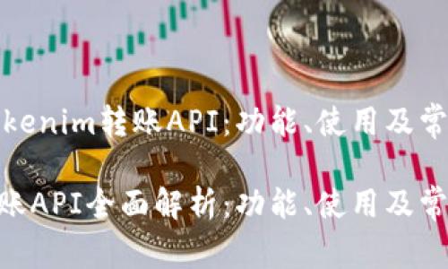 深入解析Tokenim转账API：功能、使用及常见问题

Tokenim转账API全面解析：功能、使用及常见问题解答
