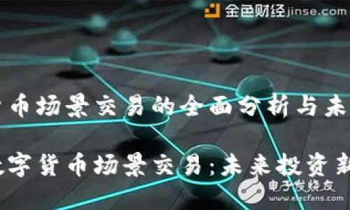 数字货币场景交易的全面分析与未来展望

揭秘数字货币场景交易：未来投资新机遇