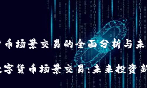 数字货币场景交易的全面分析与未来展望

揭秘数字货币场景交易：未来投资新机遇