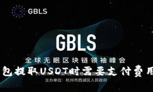 : Tokenim钱包提取USDT时需要支付费用吗？全面解析