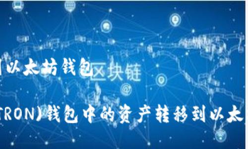 波场钱包转到以太坊钱包

如何将波场(TRON)钱包中的资产转移到以太坊(ETH)钱包？