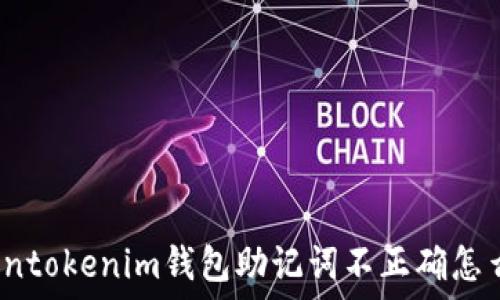  
Tokentokenim钱包助记词不正确怎么办？
