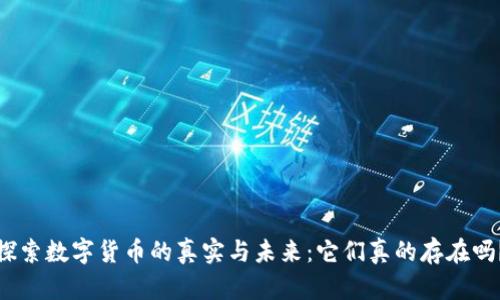 探索数字货币的真实与未来：它们真的存在吗？