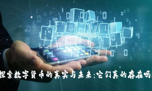 探索数字货币的真实与未来：它们真的存在吗？