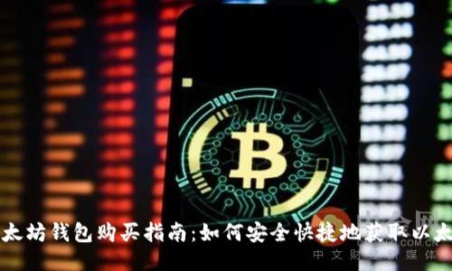 以太坊钱包购买指南：如何安全快捷地获取以太坊