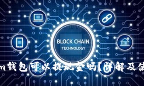 Tokenim钱包可以提现金吗？详解及使用指南