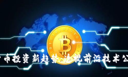 2023年数字货币投资新趋势：透视前沿技术公司与投资机会