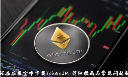 
如何在应用宝中下载TokenIM：详细指南与常见问题解答