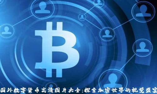 
国外数字货币高清图片大全：探索加密世界的视觉盛宴