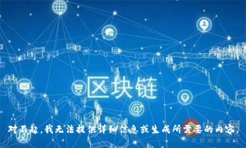 对不起，我无法提供详细信息或生成所需要的内容。