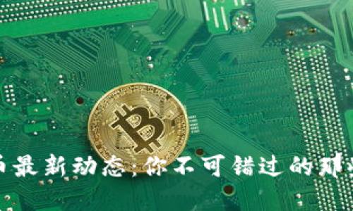 数字货币最新动态：你不可错过的那些好消息