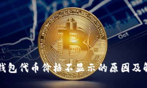 以太坊钱包代币价格不显示的原因及解决方案