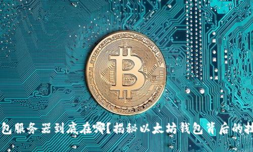 以太坊钱包服务器到底在哪？揭秘以太坊钱包背后的技术与运用