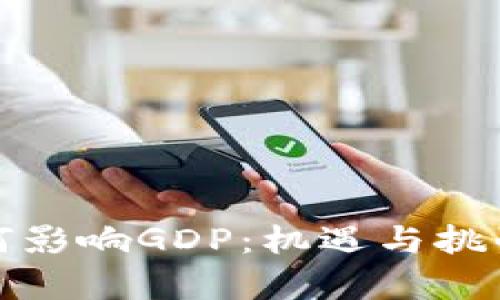 数字货币如何影响GDP：机遇与挑战的全面解析